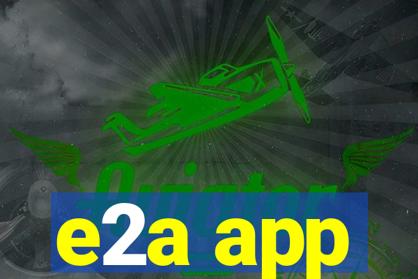 e2a app